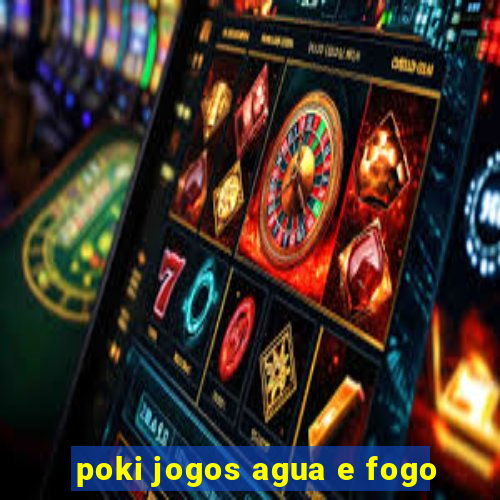 poki jogos agua e fogo